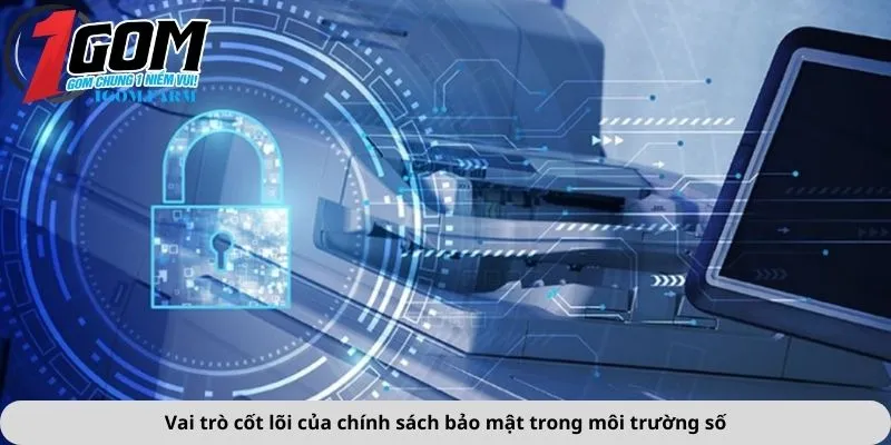 Vai trò cốt lõi của chính sách bảo mật trong môi trường số