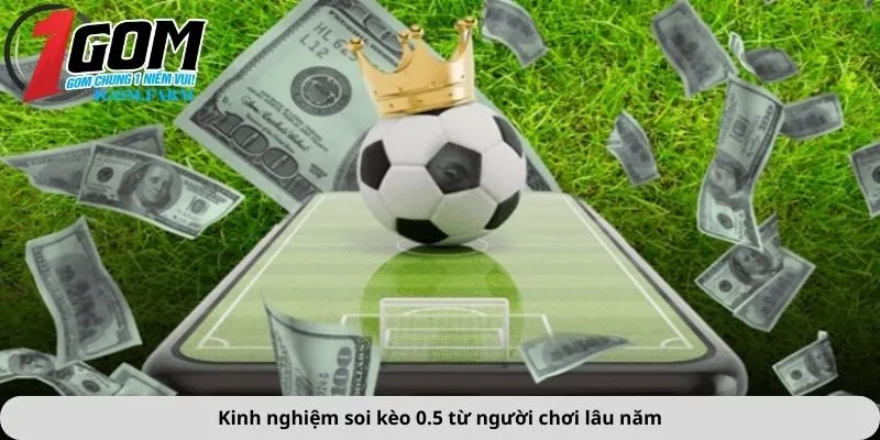 Kinh nghiệm soi kèo 0.5 từ người chơi lâu năm