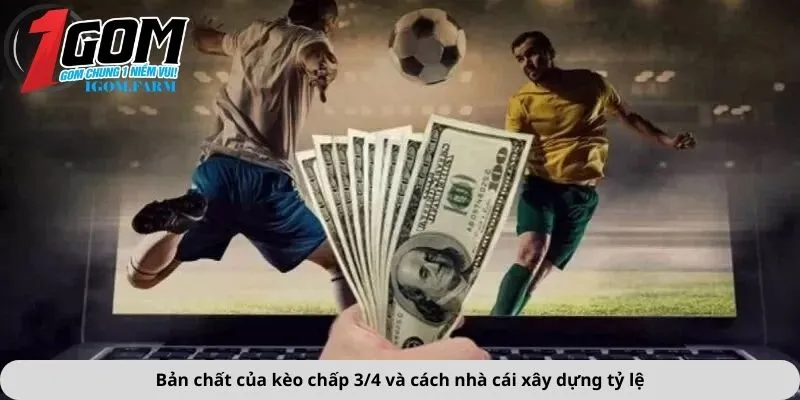 Bản chất của kèo chấp 3/4 và cách xây dựng tỷ lệ