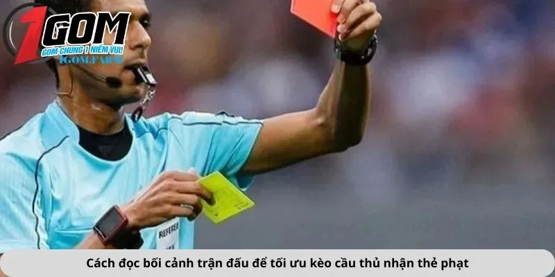 Cách đọc bối cảnh trận đấu để tối ưu kèo cầu thủ nhận thẻ phạt