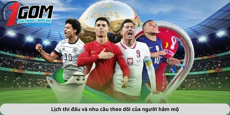Lịch thi đấu và nhu cầu theo dõi của người hâm mộ
