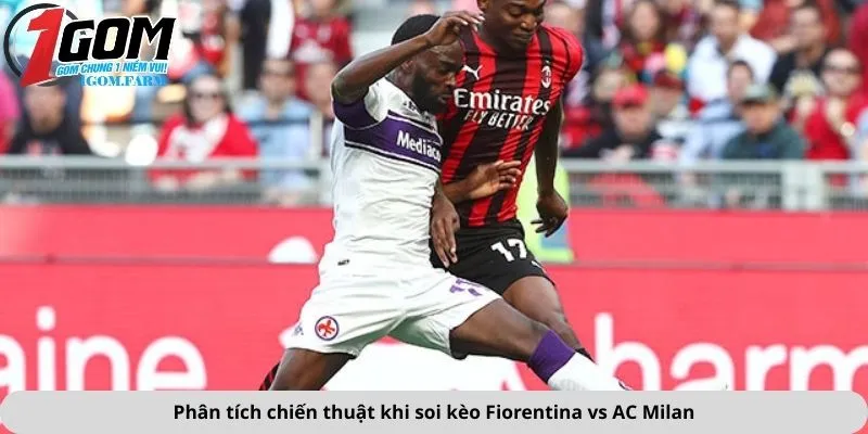 Phân tích chiến thuật khi soi kèo Fiorentina vs AC Milan