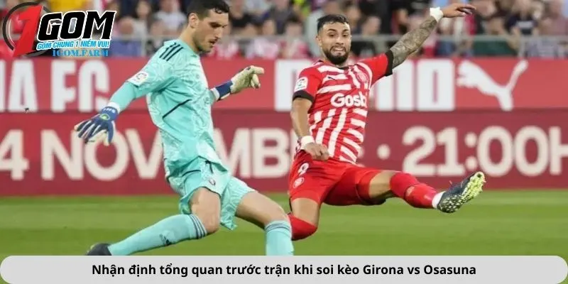 Nhận định tổng quan trước trận khi soi kèo Girona vs Osasuna