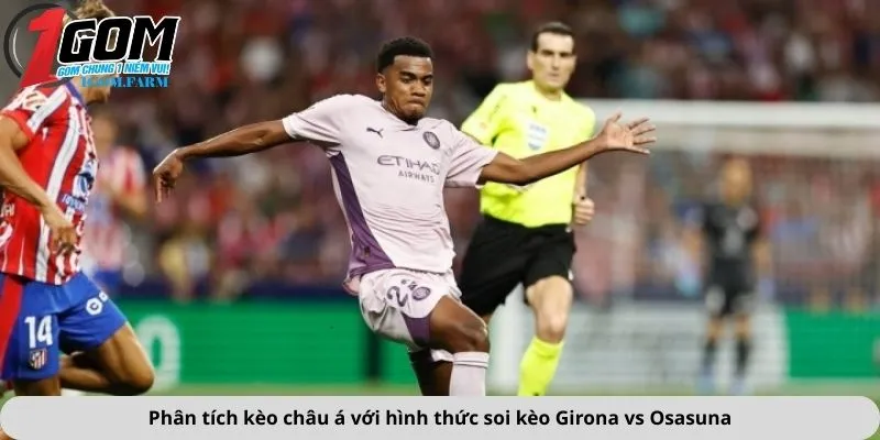 Phân tích kèo châu á với hình thức soi kèo Girona vs Osasuna