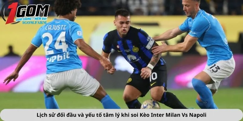 Lịch sử đối đầu và yếu tố tâm lý khi soi Kèo Inter Milan Vs Napoli