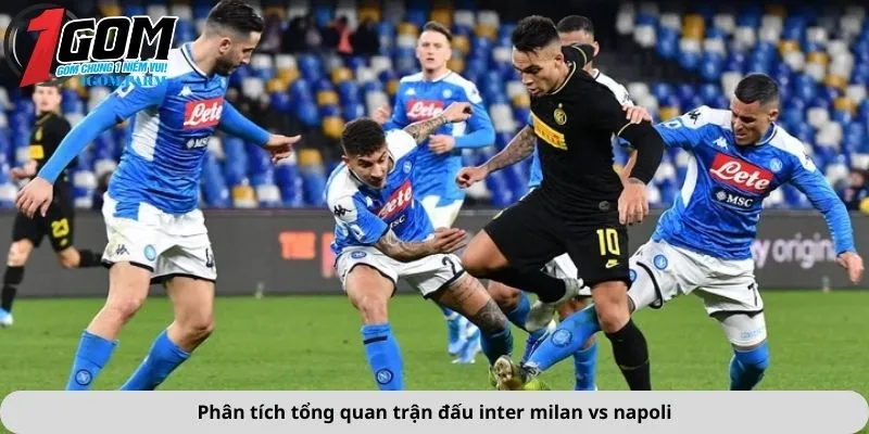 Phân tích tổng quan trận đấu inter milan vs napoli