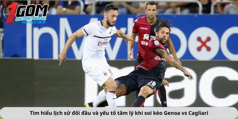 Tìm hiểu lịch sử đối đầu và yếu tố tâm lý khi soi kèo Genoa vs Cagliari