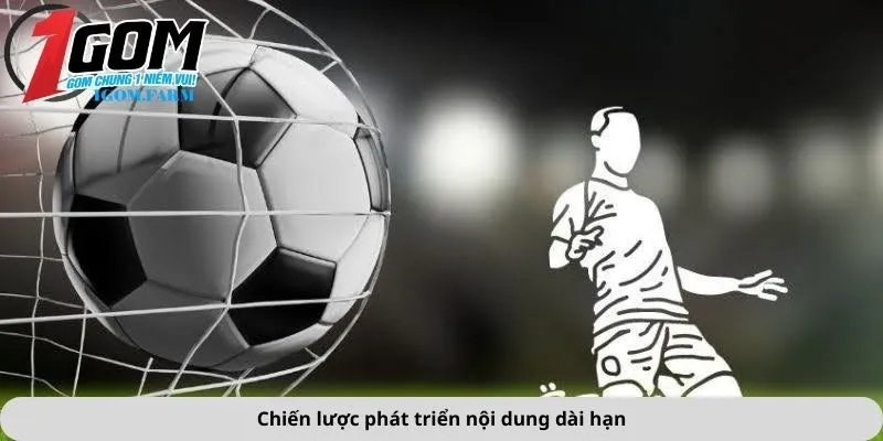Chiến lược phát triển nội dung dài hạn